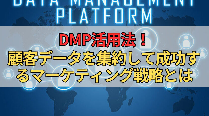 DMP活用法！顧客データを集約して成功するマーケティング戦略とは
