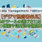 【デジマ担当者必見】DMPツールの選び方とは？役立つ機能や活用法を徹底比較！