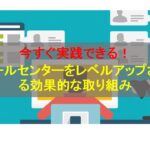 コールセンターニュース | 今すぐ実践できる！コールセンターをレベルアップさせる効果的な取り組み